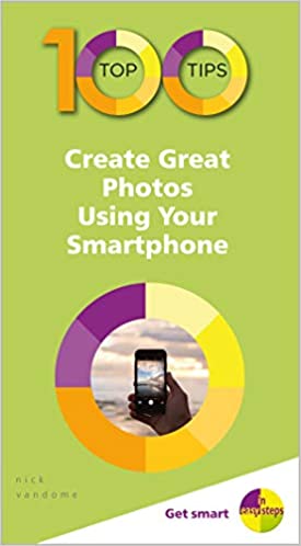 100 Top Tips - Create Great Photos Using Your Smartphone